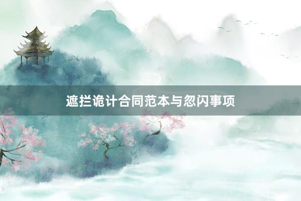 遮拦诡计合同范本与忽闪事项