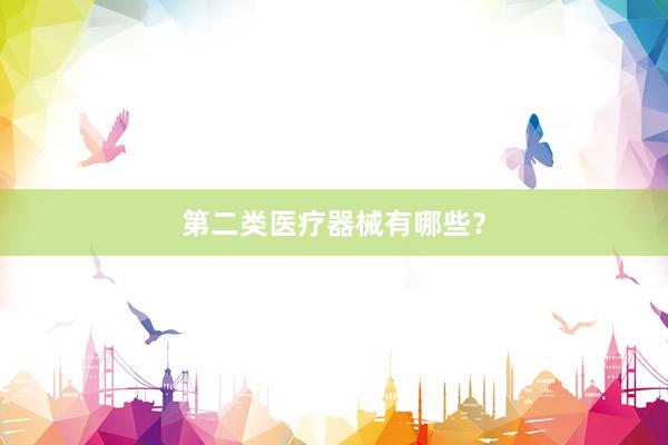第二类医疗器械有哪些？